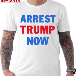 Arrest Trump Now Unisex T-shirt
