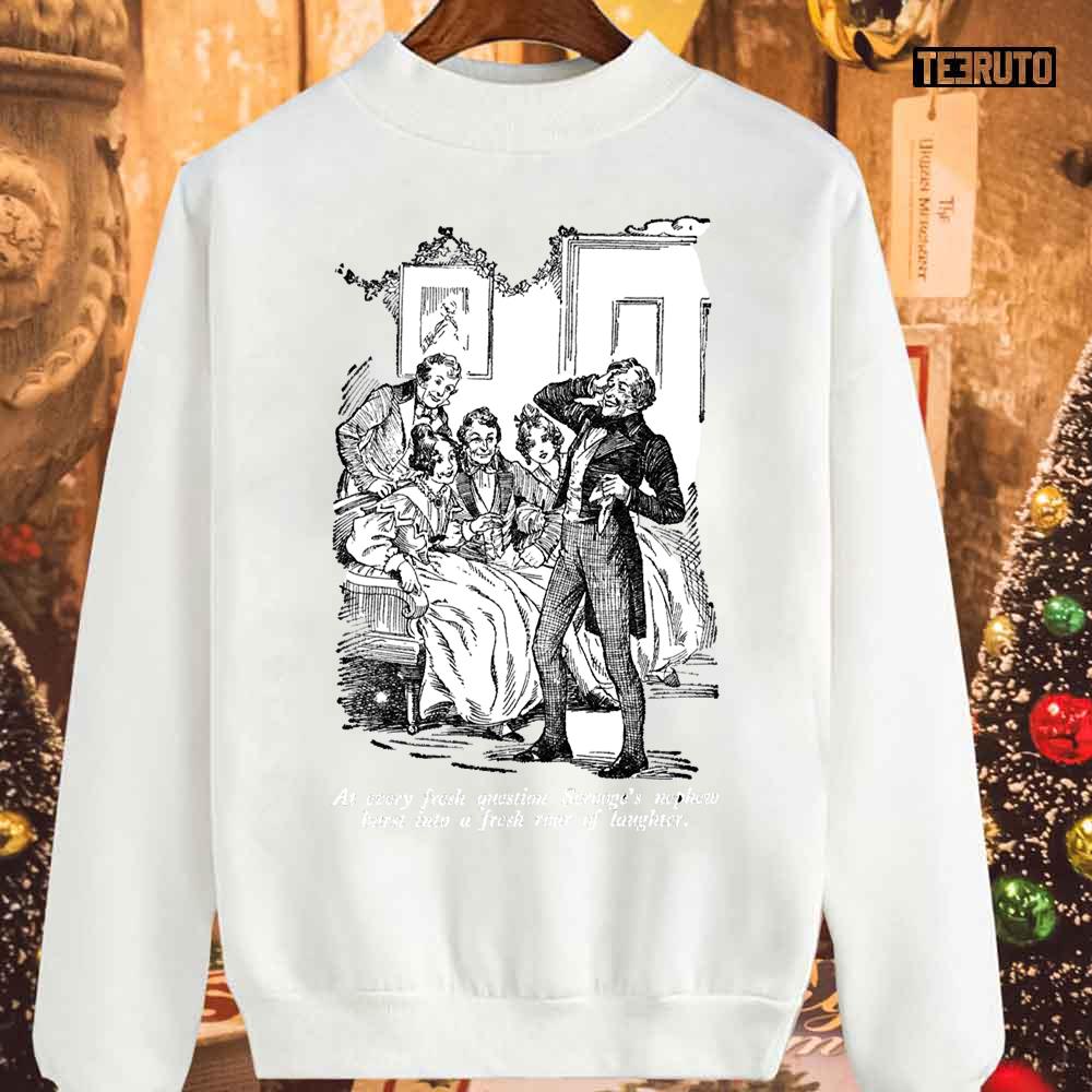 At Every Fresh Question Scrooge's Nephew Burst Into A Fresh Roar Of Laughter A Christmas Carol Unisex Sweatshirt