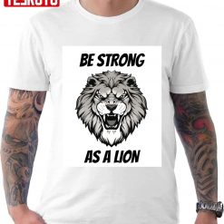 Be Strong As A Lion Unisex T-Shirt