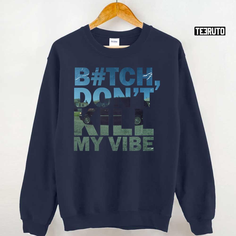 Bitch Don’t Kill My Vibe Unisex Sweatshirt