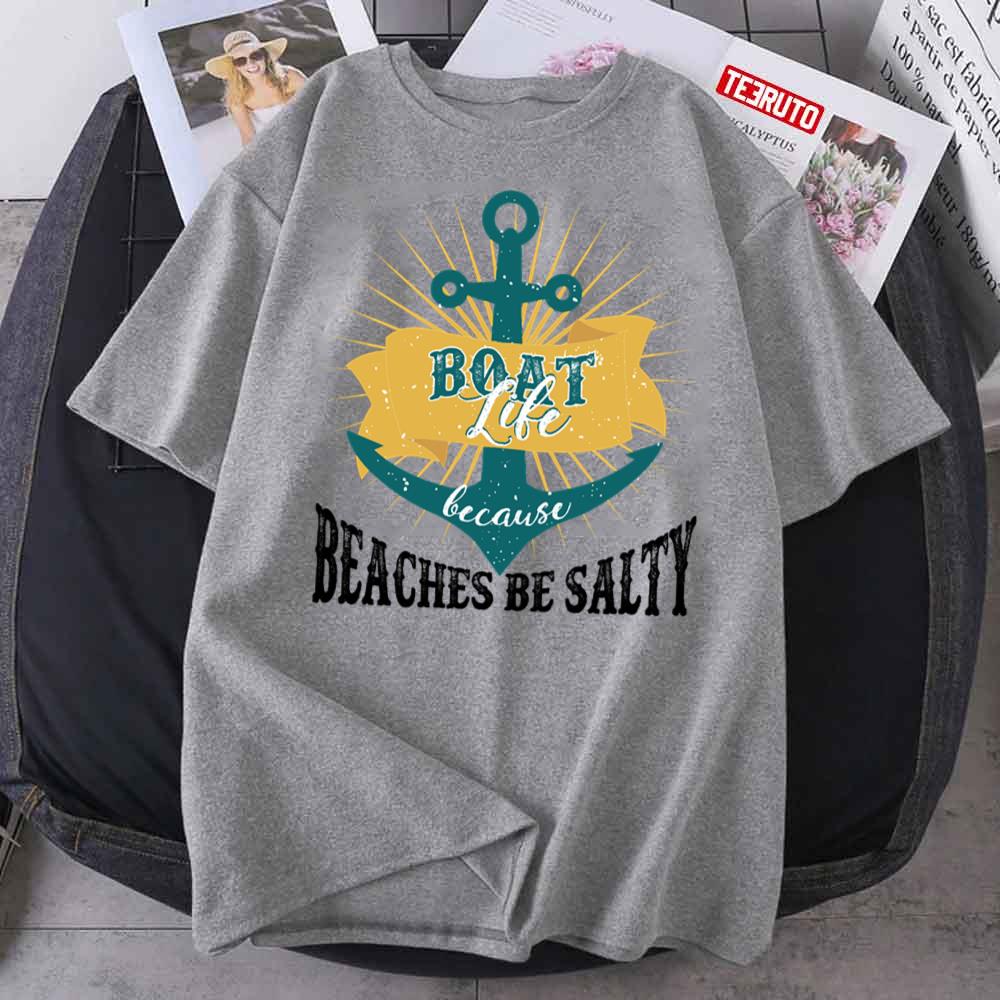 Boat Life Because Beaches Be Salty Funnu Quote Unisex T-Shirt