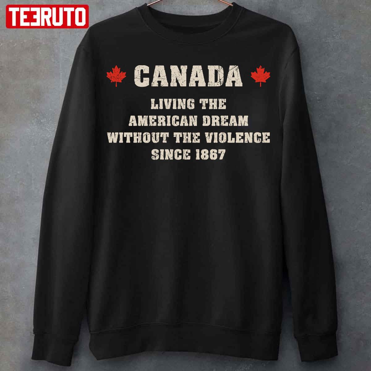 Canada Living The American Dream Without The Violence Since 1867 Unisex T-Shirt