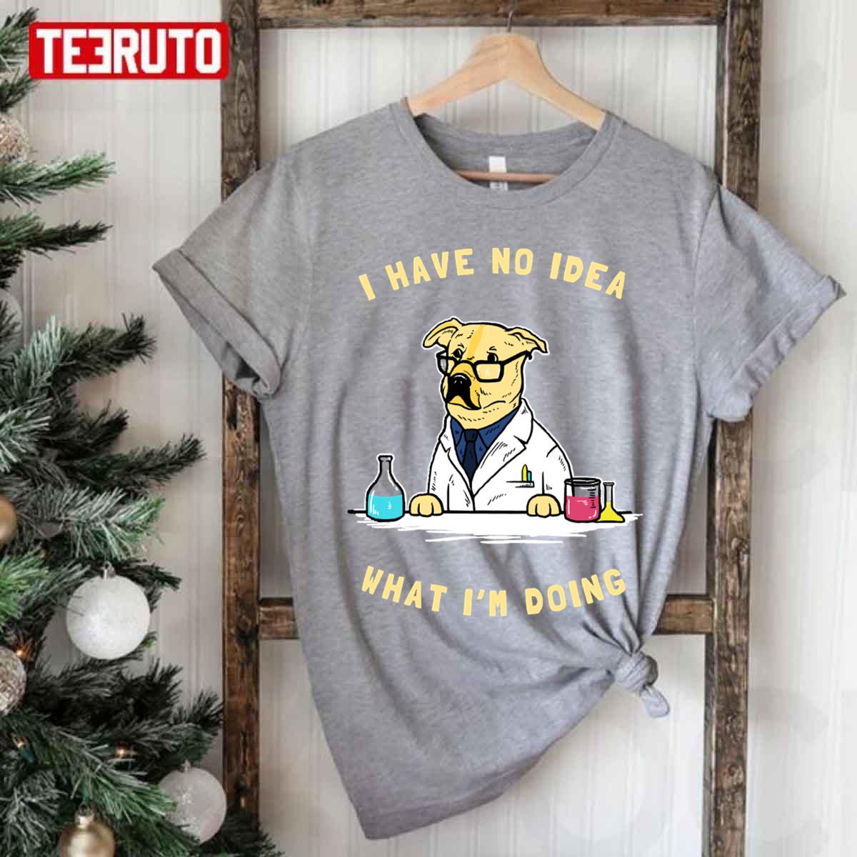 Funny Sience Dog I Have No Idea What I’m Doing Unisex T-Shirt