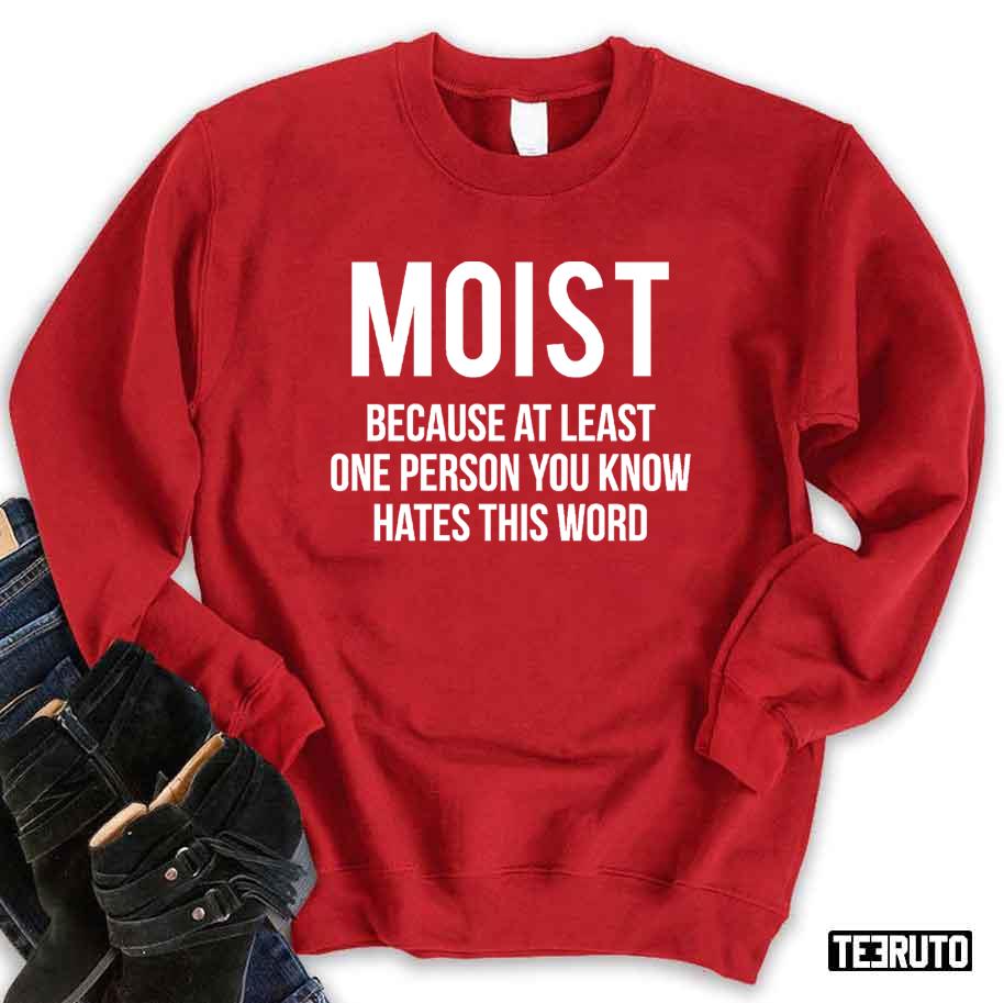 Funny Teasing Humor Moist Because At Least One Person You Know Hates This Word Unisex Sweatshirt