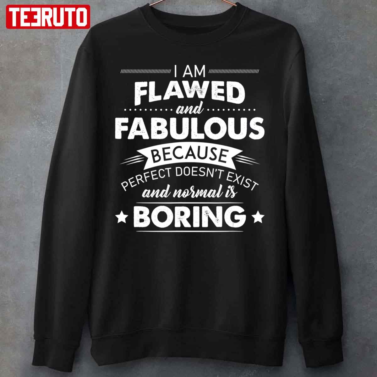 I Am Flawed And Fabulous Because Perfect Doesn’t Exist And Normal Is Boring Unisex Sweatshirt
