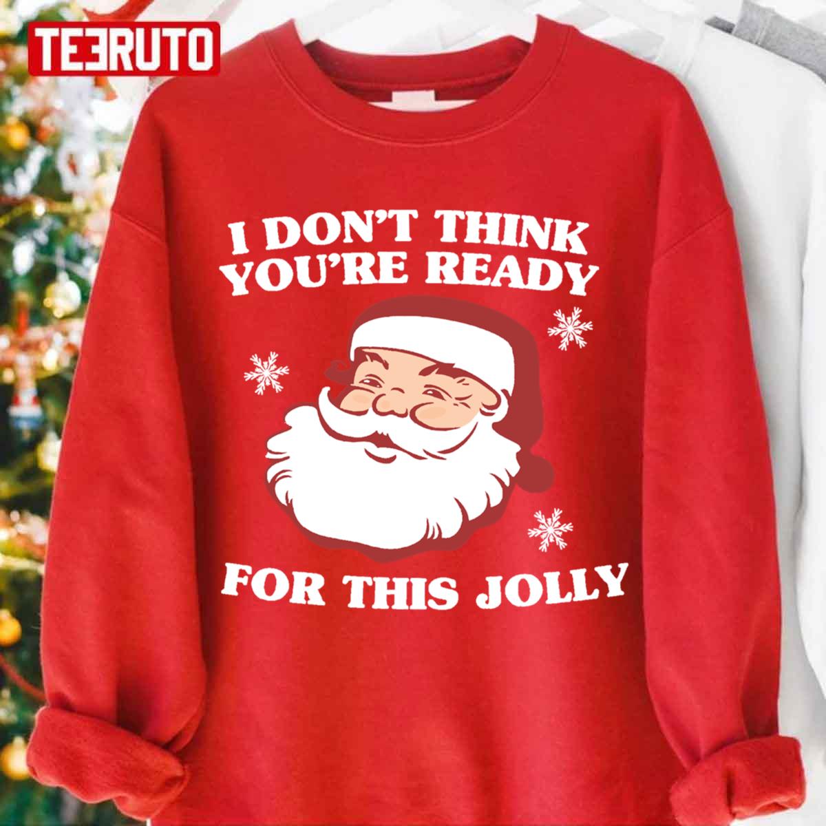 I Don't Think You're Ready For This Jolly Funny Santa Unisex Sweatshirt