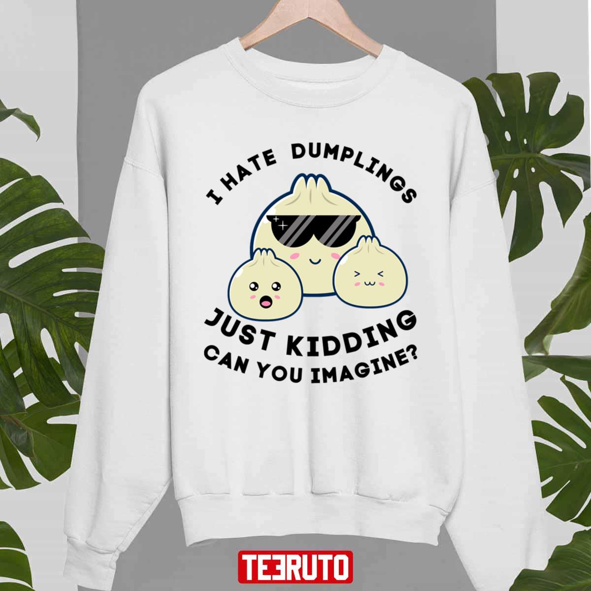 I Hate Dumplings Just Kidding Can You Imagine Funny Unisex Sweatshirt