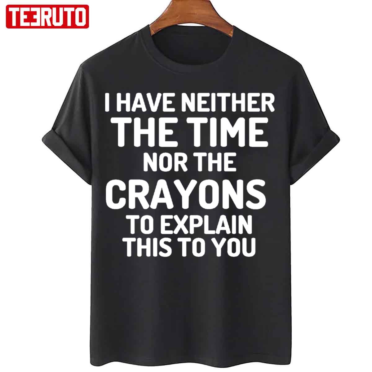 I Have Neither The Time Nor The Crayons To Explain This To You Unisex Sweatshirt