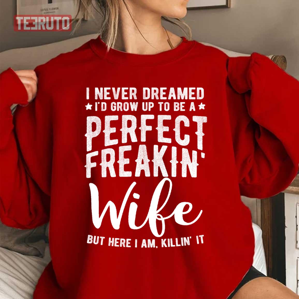 I Never Dreamed I'd Grow Up To Be A Perfect Freaking Wife Unisex Sweatshirt