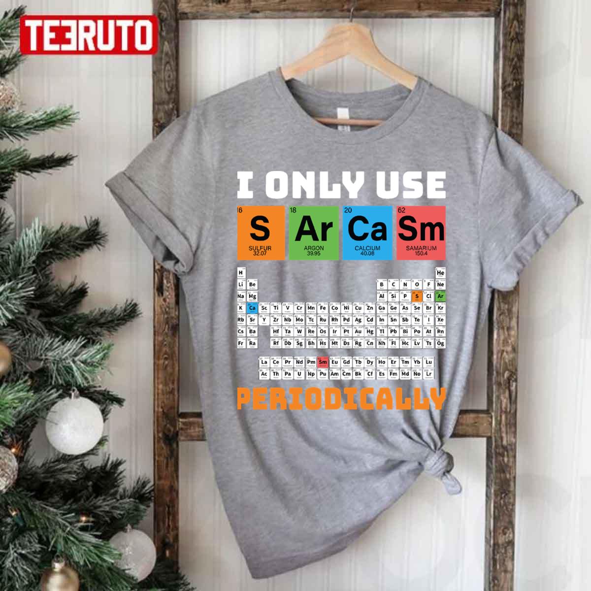 I Only Use Sarcasm Periodically Periodic Table Chemistry Unisex T-Shirt