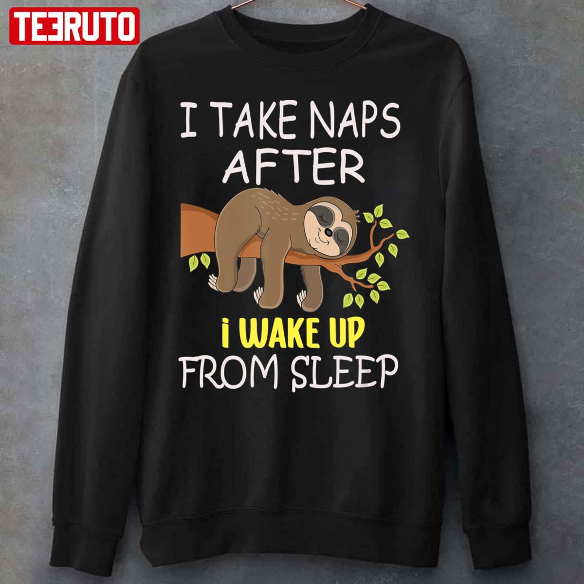 I Take Naps After I Wake Up From Sleep Funny Lazy Sloth Unisex Sweatshirt