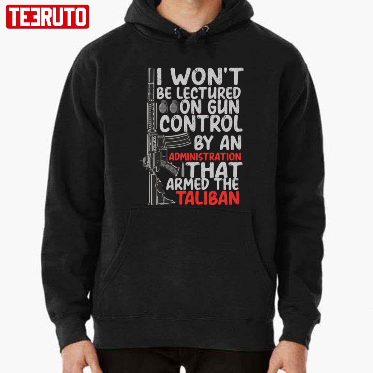 I Won’t Be Lectured On Gun Control By An Administration That Armed The Taliban Unisex T-Shirt
