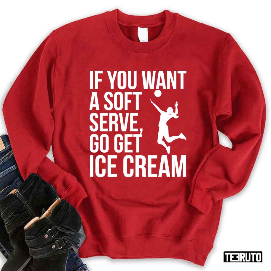 If You Wanted A Soft Serve Go Get Ice Cream Funny Volleyball Quote Unisex Sweatshirt