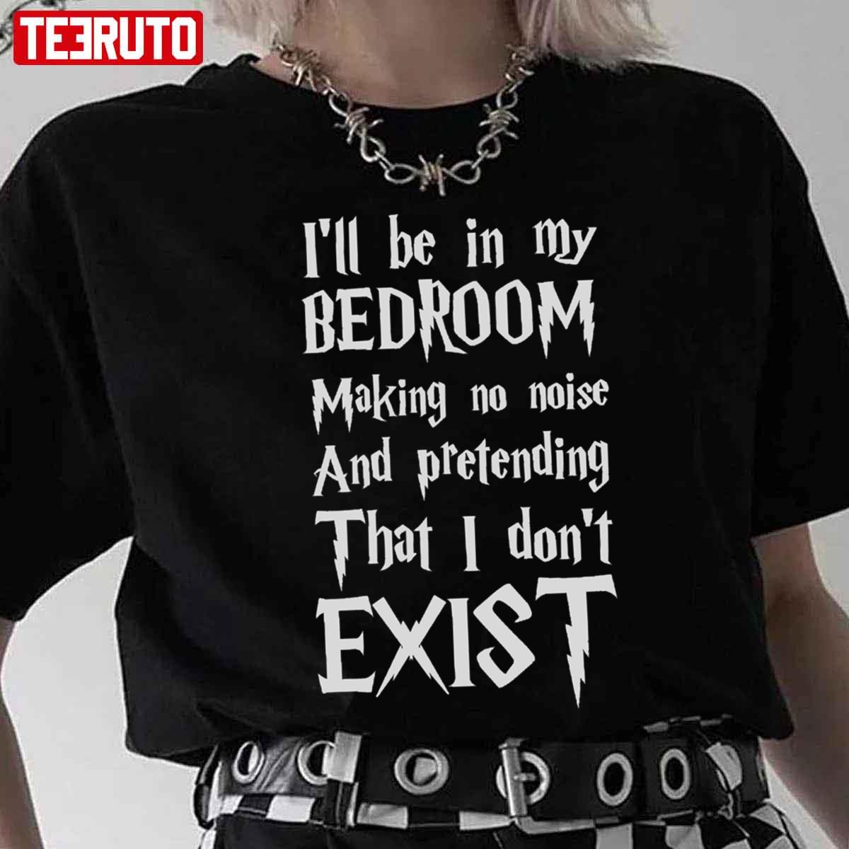I'll Be In My Bedroom I Don't Exist Funny Harry Potter Font Unisex T-Shirt