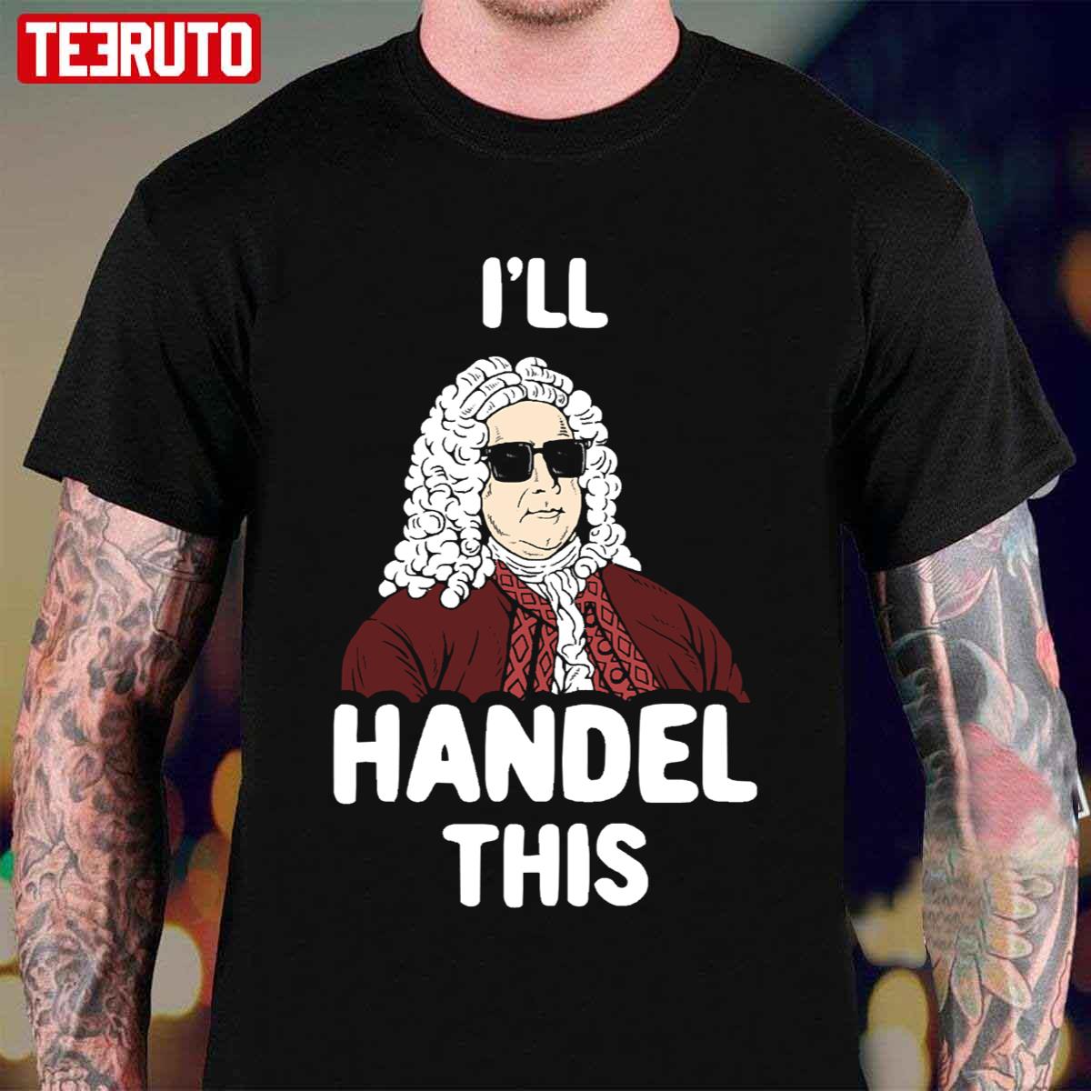 I’ll Handel This Funny George Frideric Handel Unisex T-Shirt