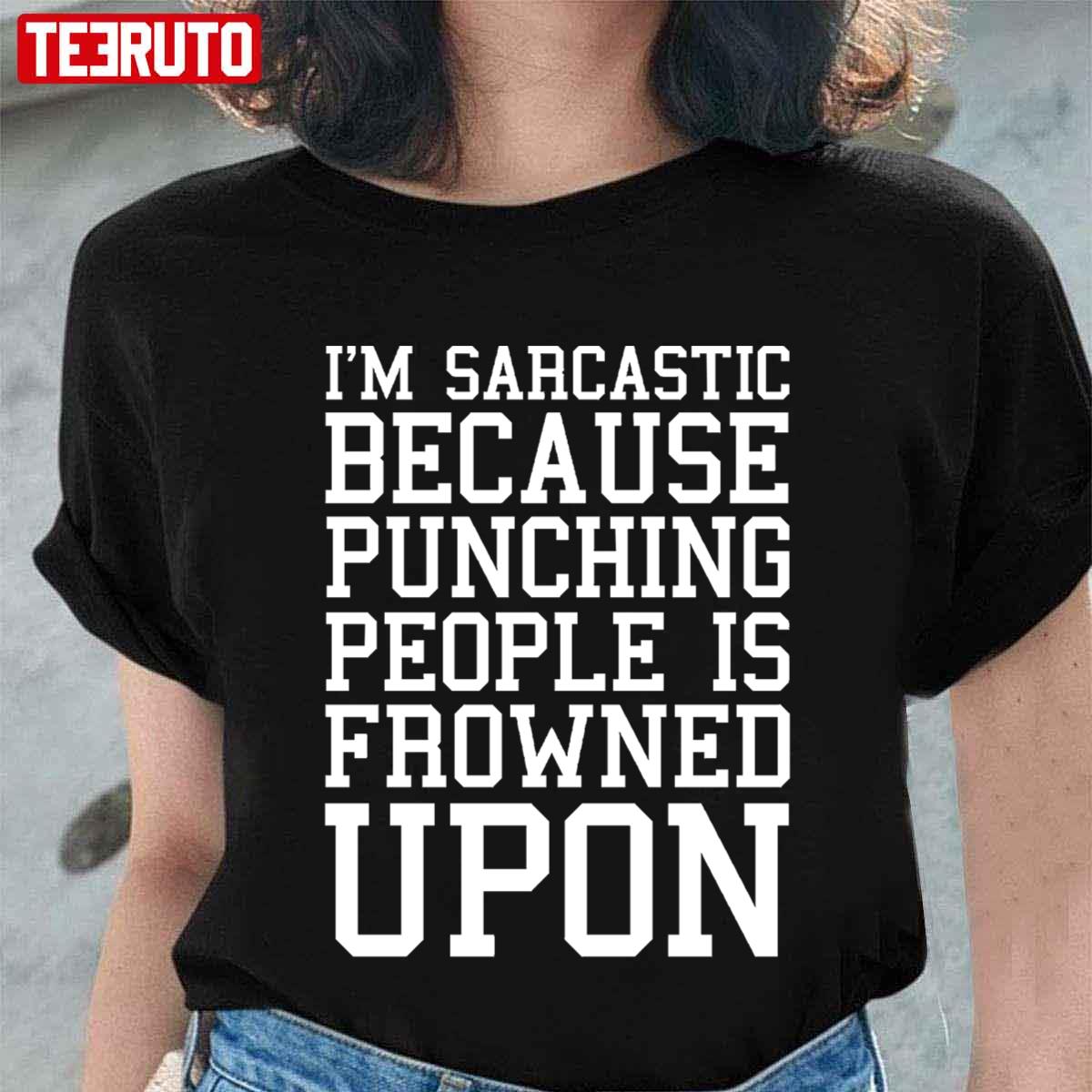 I'm Sarcastic Because Punching People Is Frowned Upon Funny Quote Unisex T-Shirt