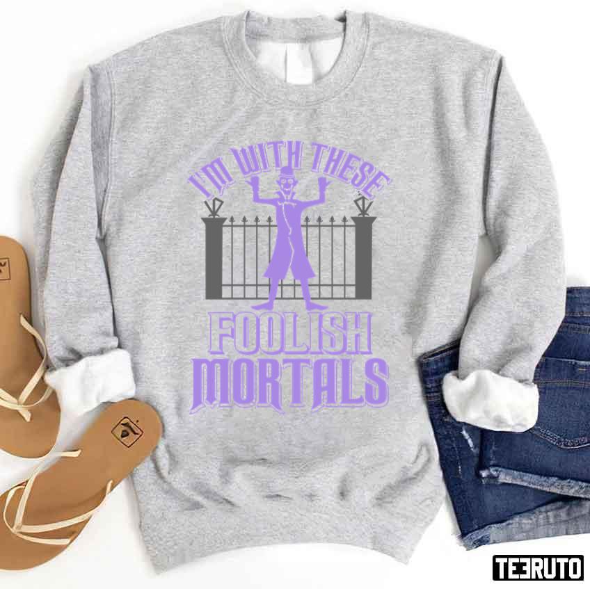 I’m With These Foolish Mortals Unisex Sweatshirt