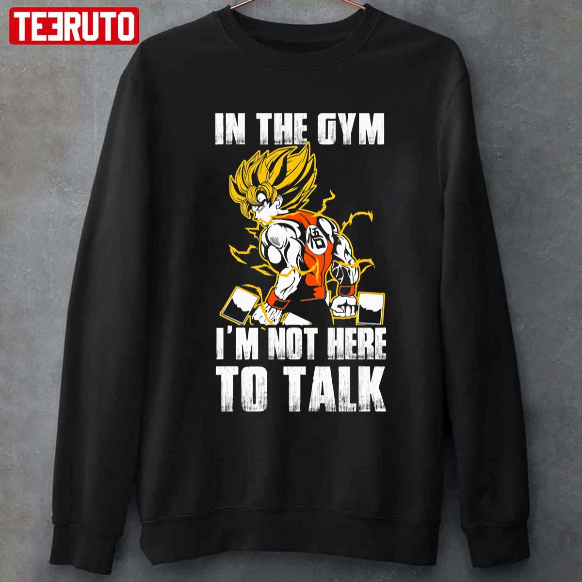 In The Gym Im Not Here To Talk Dragon Ball Super Saiyan Warrior Son Goku Kakarot Unisex T-shirt