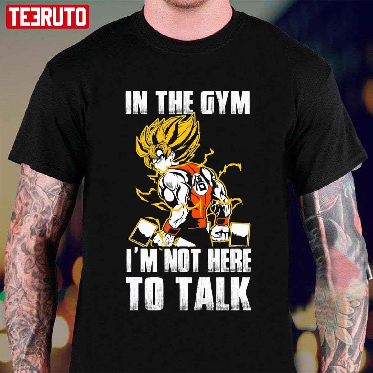 In The Gym Im Not Here To Talk Dragon Ball Super Saiyan Warrior Son Goku Kakarot Unisex T-shirt