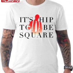 It’s Hip To Be Square Song By Huey Lewis And The News Unisex T-Shirt