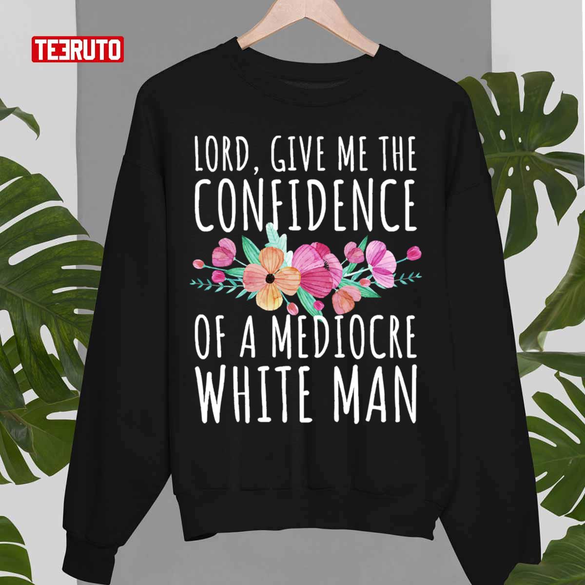 Lord Give Me The Confidence Of Mediocre White Man Feminist Anti Sexist LGBTQ Quote Unisex Sweatshirt