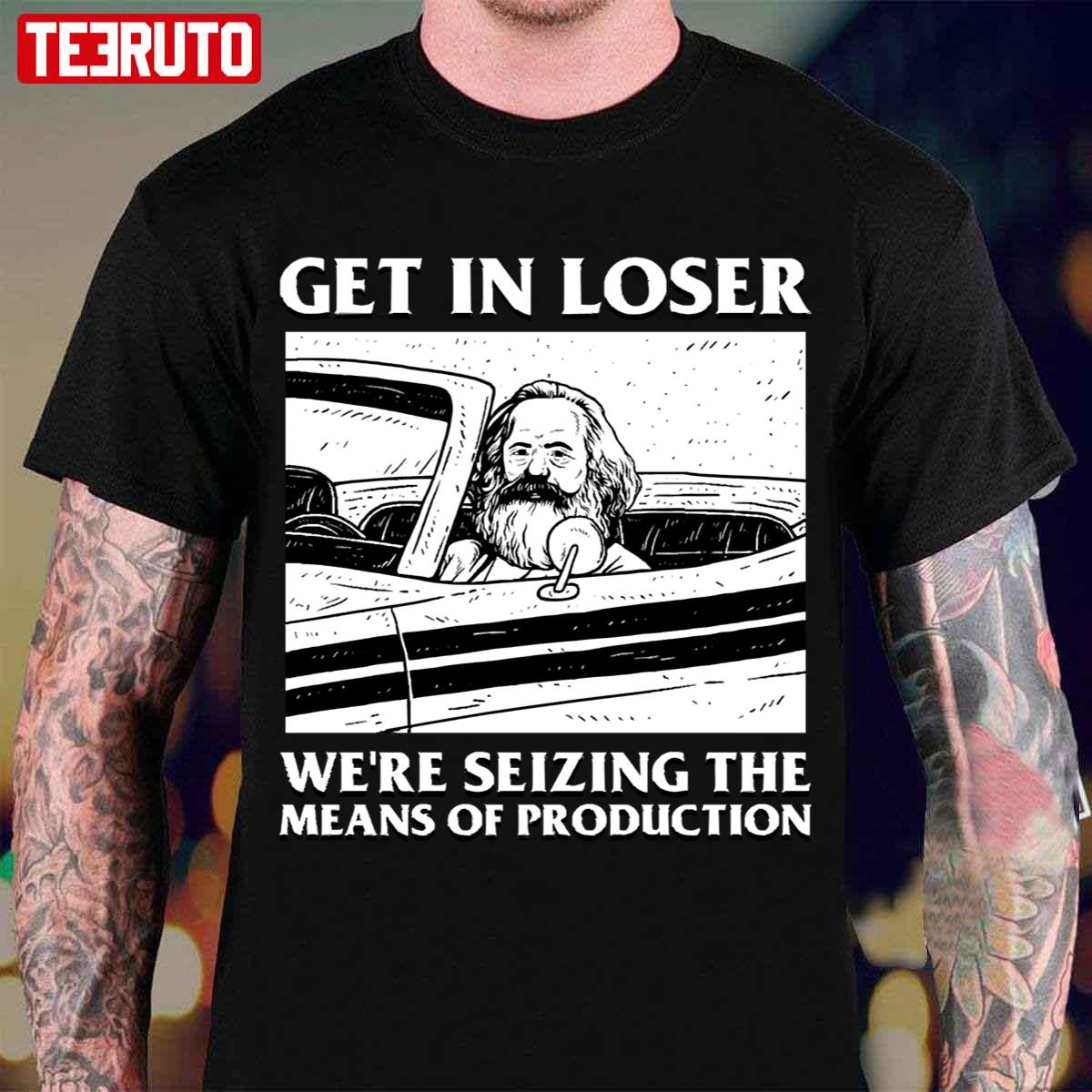 Meme Get In Loser We’re Seizing The Means Of Production Unisex T-Shirt