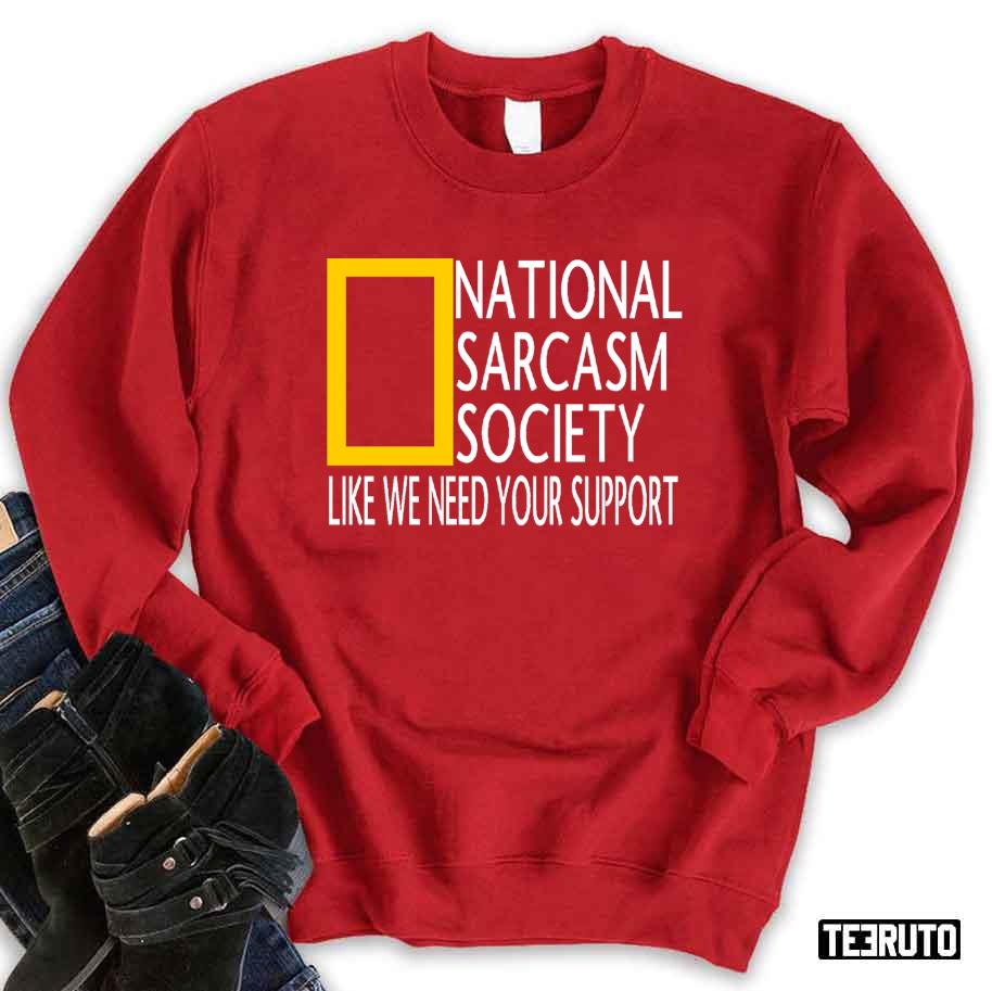 National Sarcasm Society Like We Need Your Support Unisex Sweatshirt