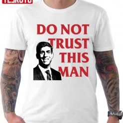Never Rishi Sunak Tory Mp Do Not Trust This Man Unisex T-shirt
