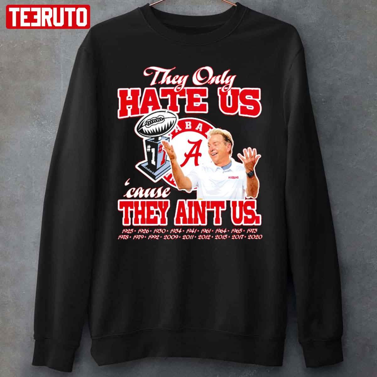 Nick Saban They Only Hate Us Because They Ain’t Us Alabama Crimson Tide Unisex Sweatshirt