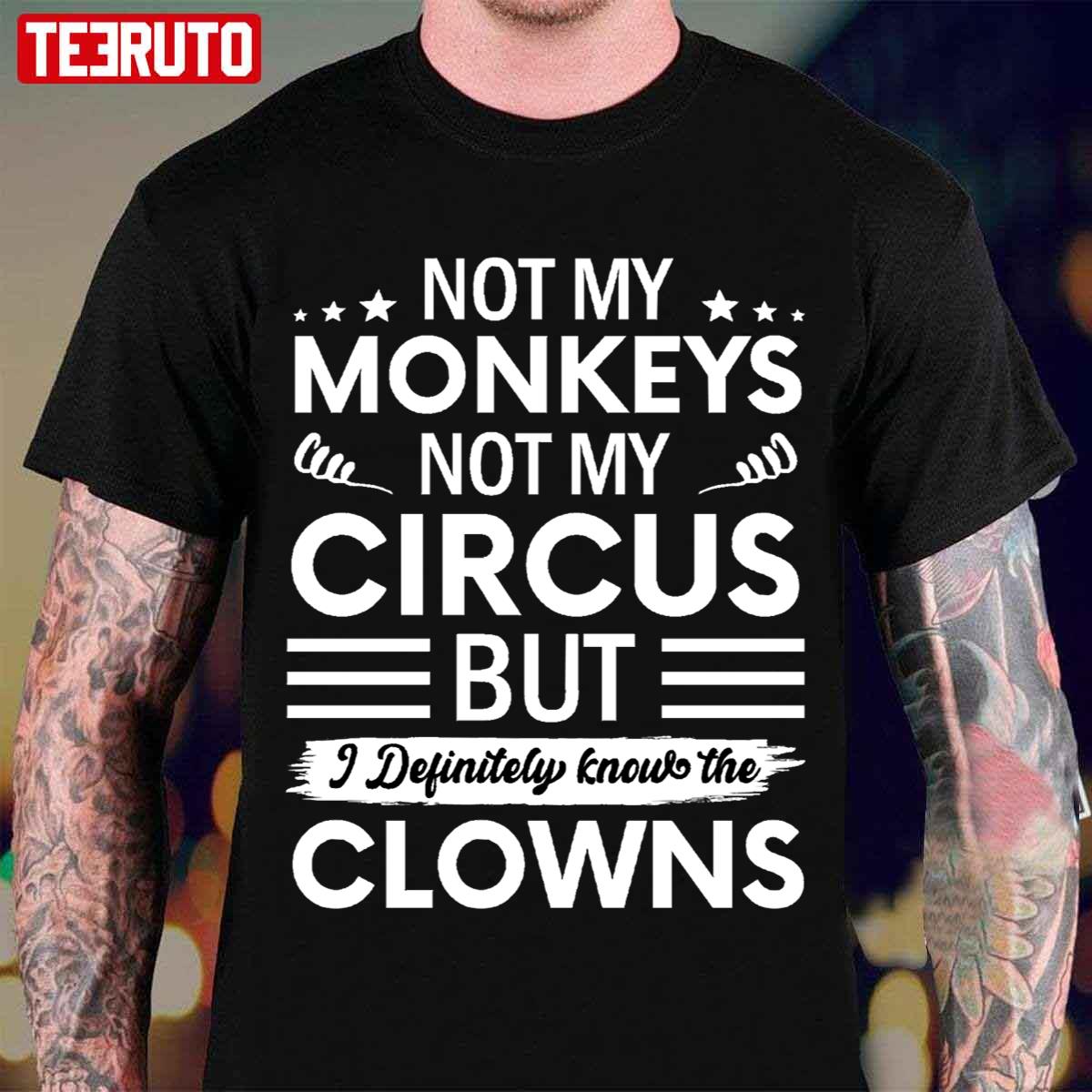 Not My Circus Not My Monkeys But I Definitely Know The Clowns Unisex T-Shirt