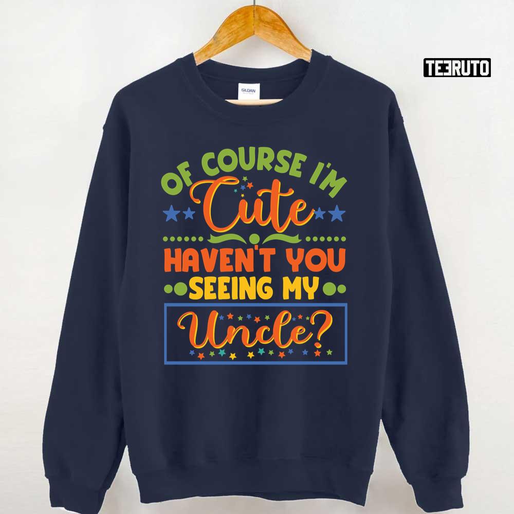Of Course I’m Cute Haven’t You Seen My Uncle Niece Nephew Unisex Sweatshirt