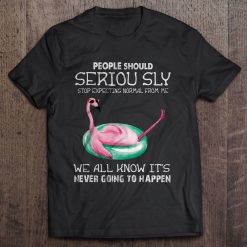 People Should Seriously Stop Expecting Normal From Me Flamingo Unisex T-Shirt