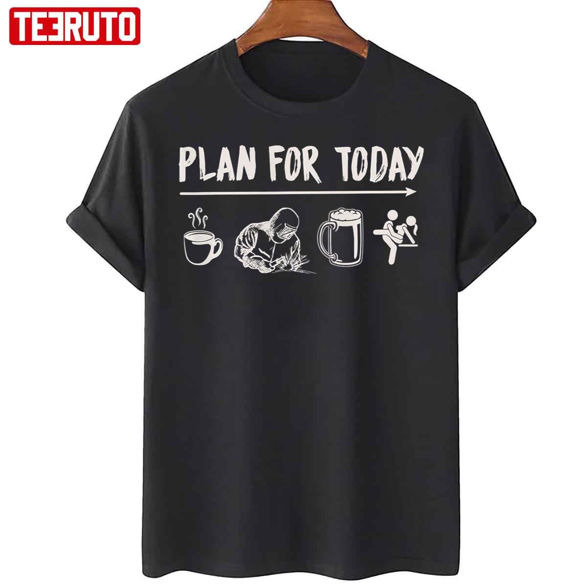 Plan For Today Coffee Welding Beer Sex Unisex T-Shirt