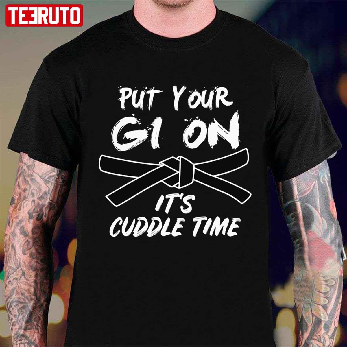 Put Your Gi On Its Cuddle Time Brazilian Jiu Jitsu Unisex T-shirt