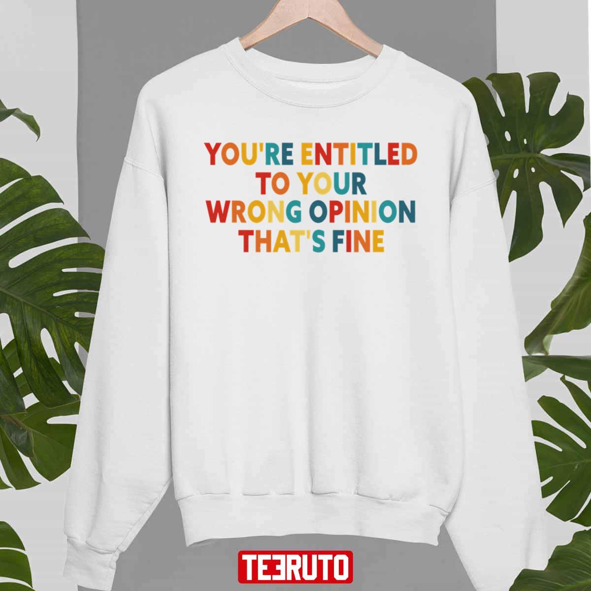 Rainbow Font You’re Entitled To Your Wrong Opinion That’s Fine Unisex Sweatshirt