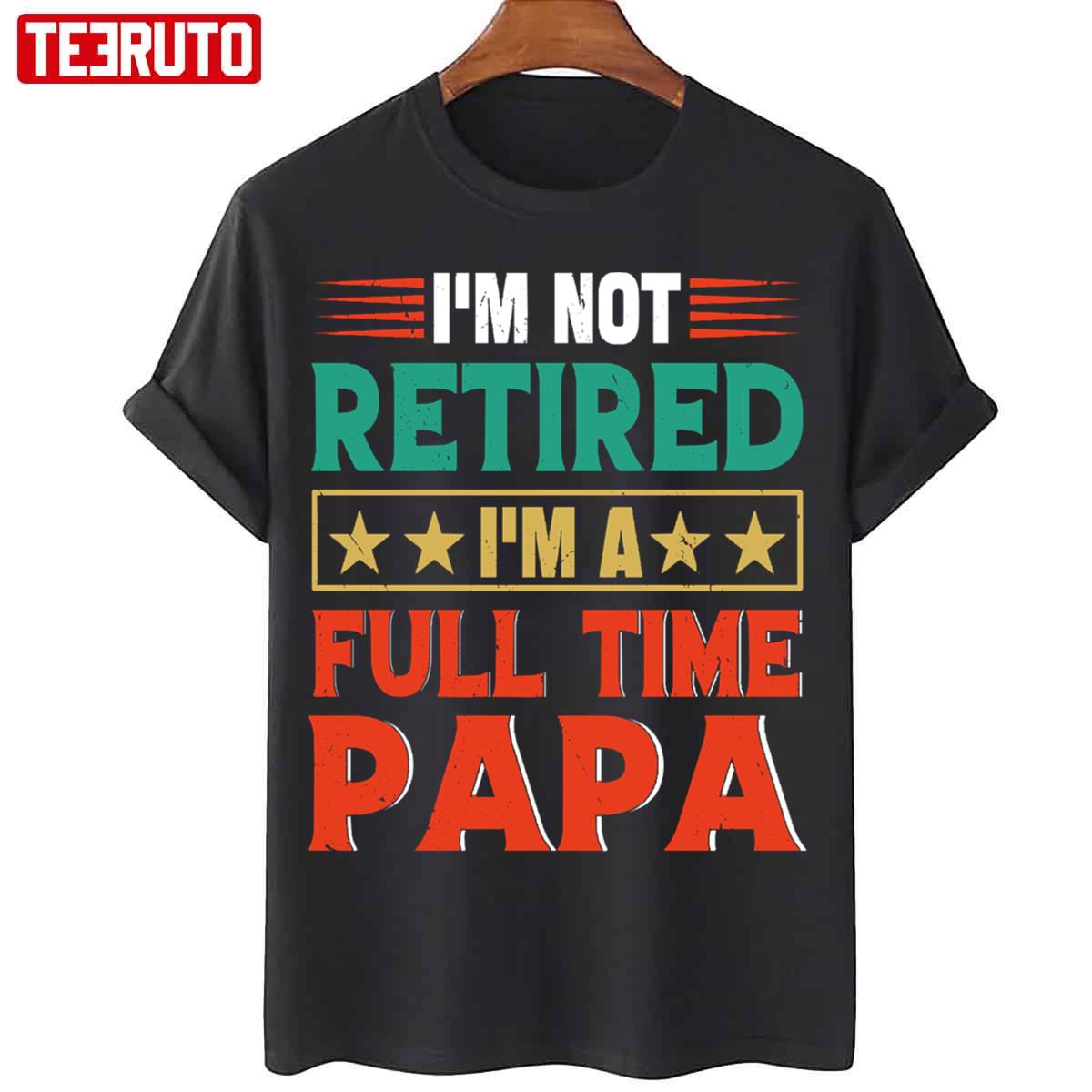 Retro I'm Not Retired I'm A Full Time Papa Funny Retired Papa Funny Sarcastic Unisex Sweatshirt
