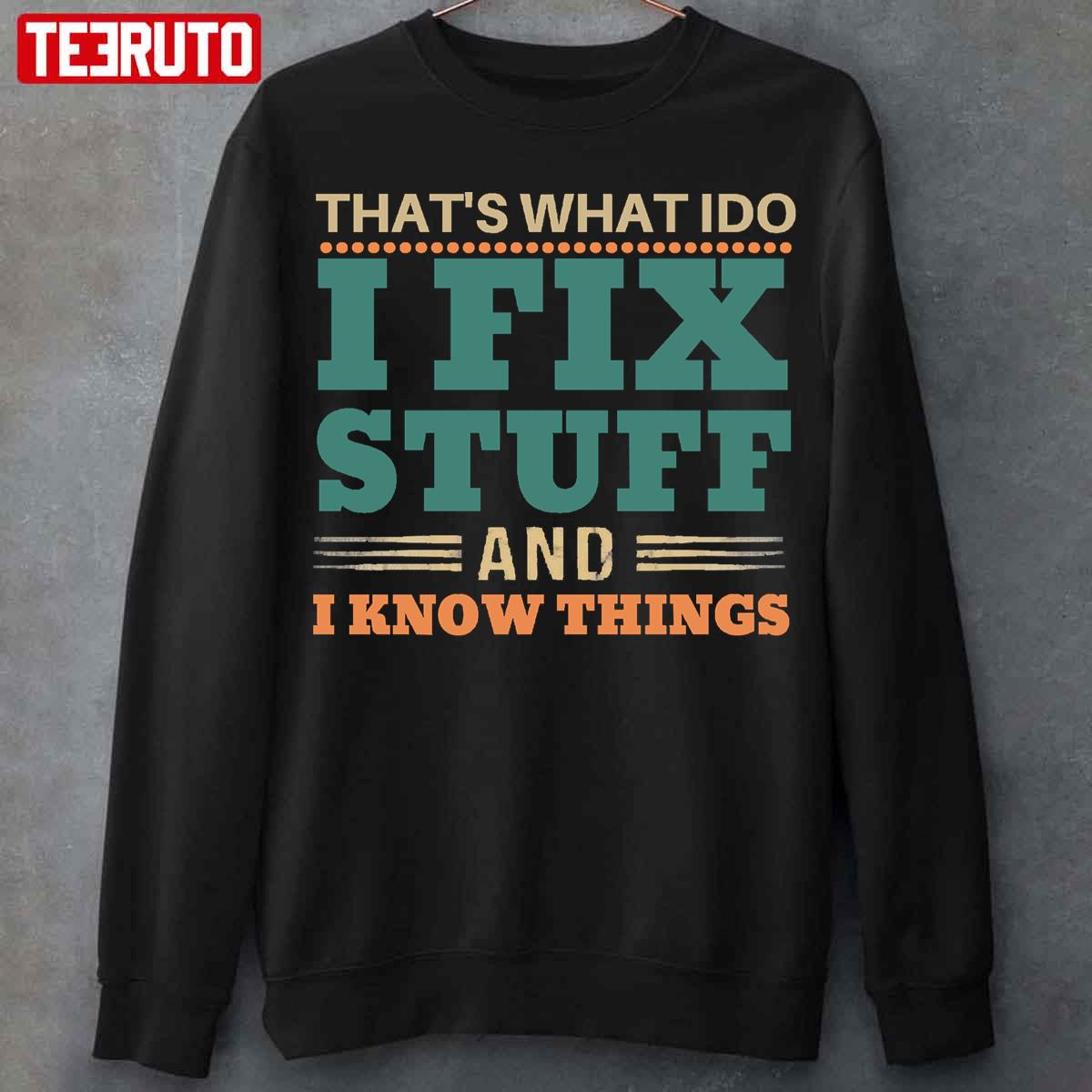 That's What I Do I Fix Stuff And I Know Things Funny Saying Dad Unisex T-Shirt