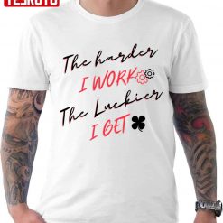 The Harder I Work The Luckier I Get Funny Labor Day Quote Unisex T-shirt