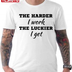 The Harder I Work The Luckier I Get Motivation Unisex T-shirt