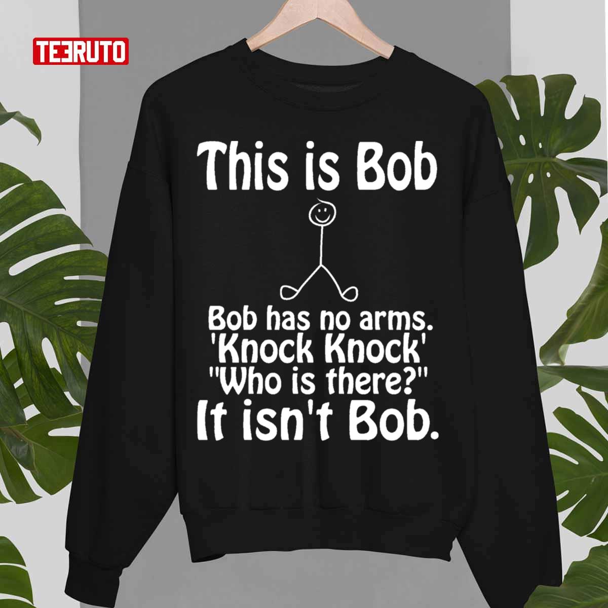 This Is Bob Funny Bob Has No Arms Knock Knock Joke It Isn't Bob Unisex Sweatshirt