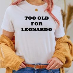 Too Old For Leonardo DiCaprio Unisex T-Shirt