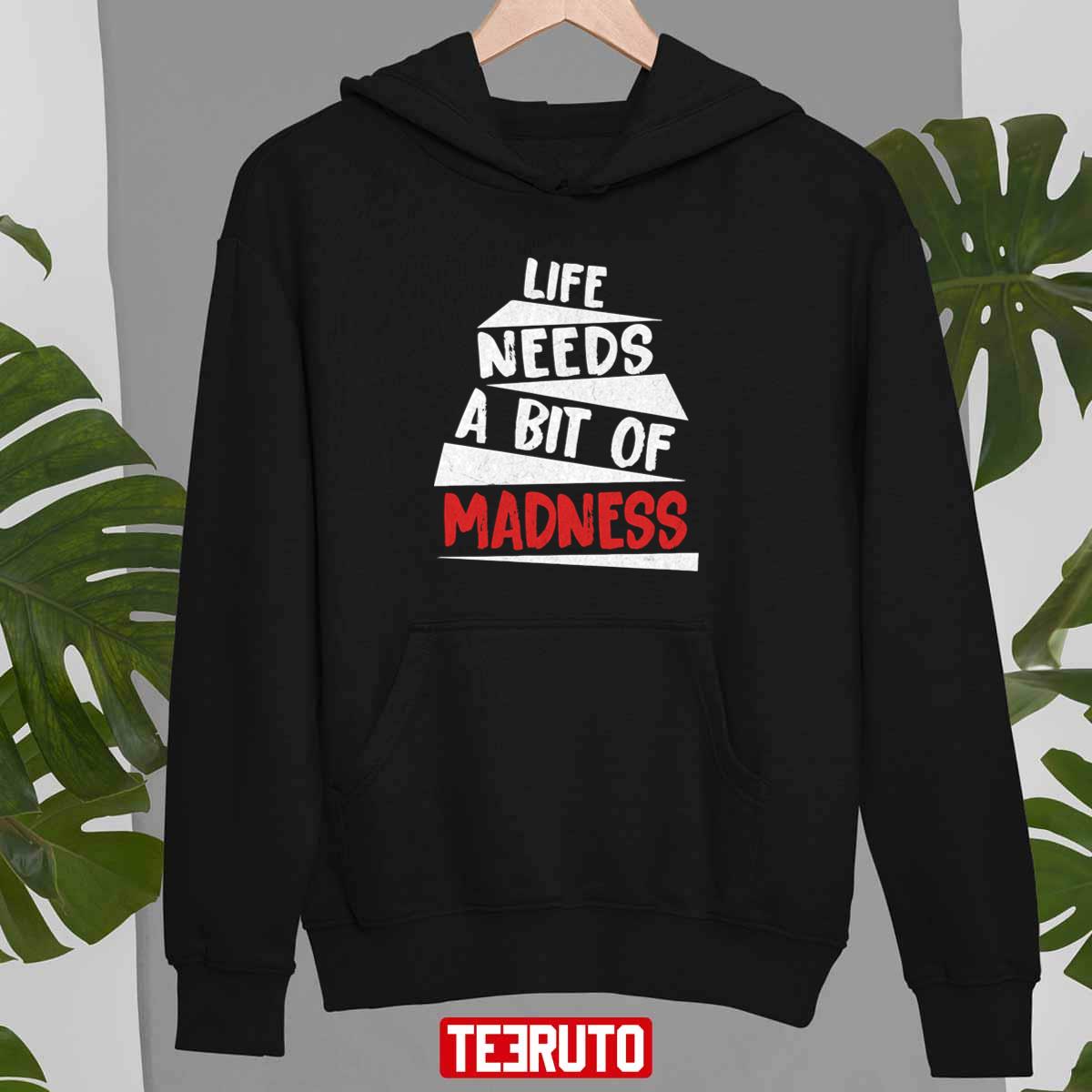 Trending Life Needs A Bit Of Madness Unisex T-shirt