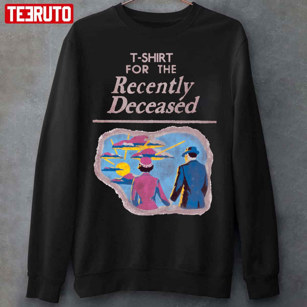 T-Shirt For The Recently Deceased Art Unisex Sweatshirt