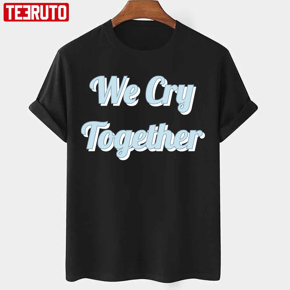 We Cry Together Kendrick Lamar Design Unisex T-shirt