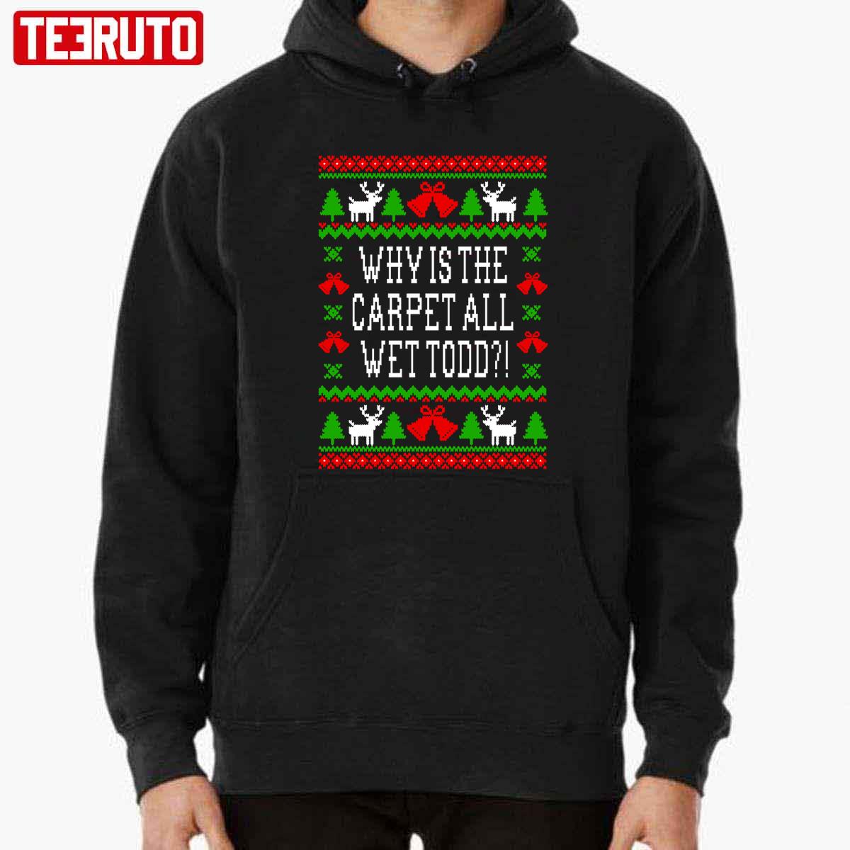 Why Is The Carpet All Wet Todd! Christmas Vacation Quote Ugly Xmas Style Unisex Sweatshirt