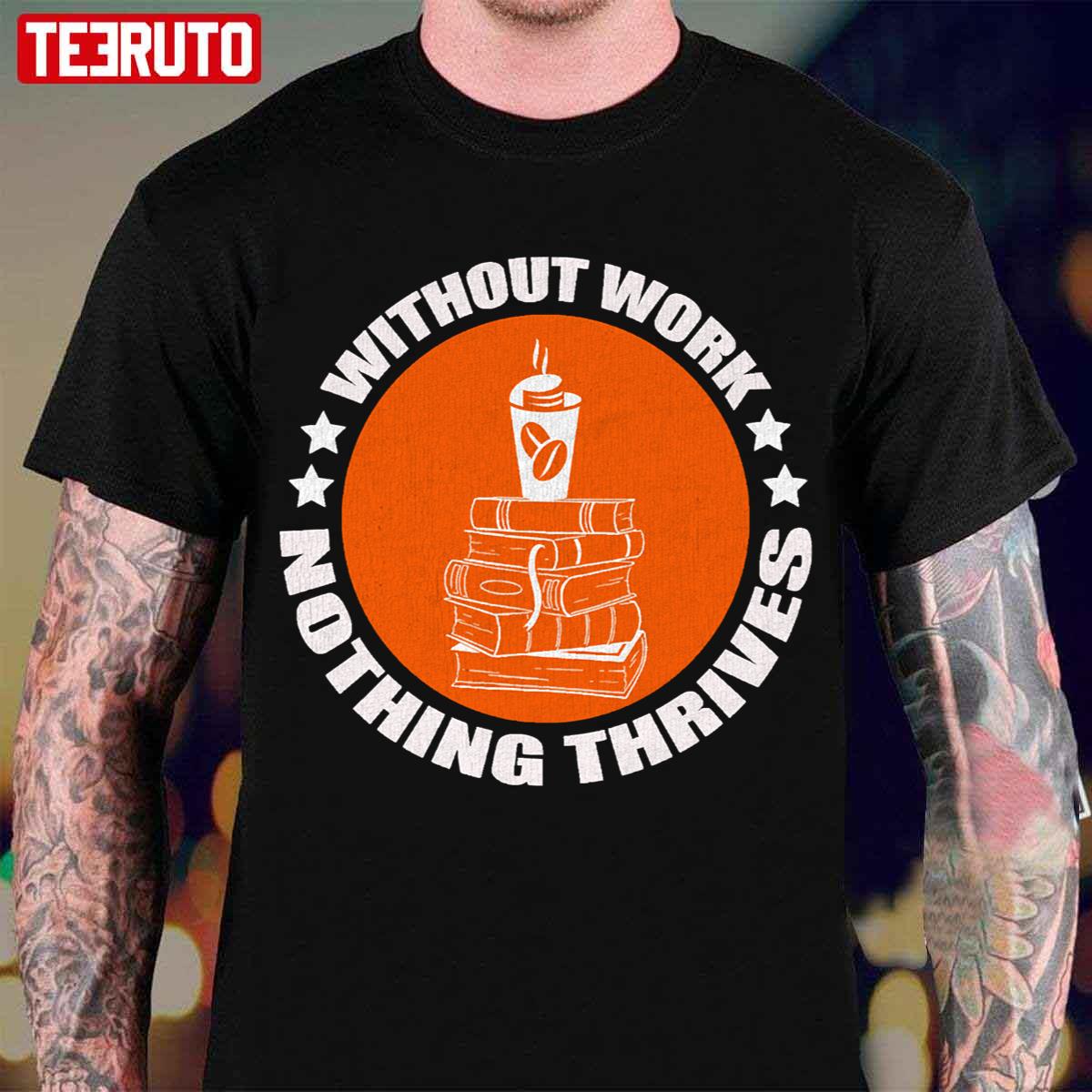 Without Work Nothing Thrives Unisex T-Shirt