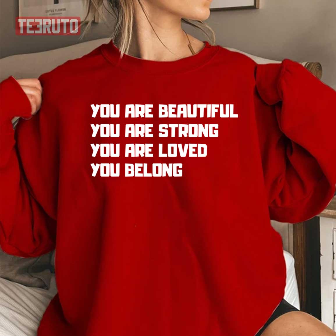 You Are Beautiful You Are Strong You Are Loved You Belong Quote Unisex Sweatshirt