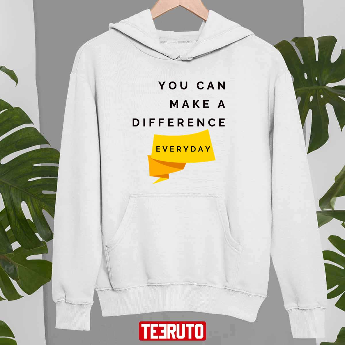 You Can Make A Difference Everyday Quote Unisex Sweatshirt