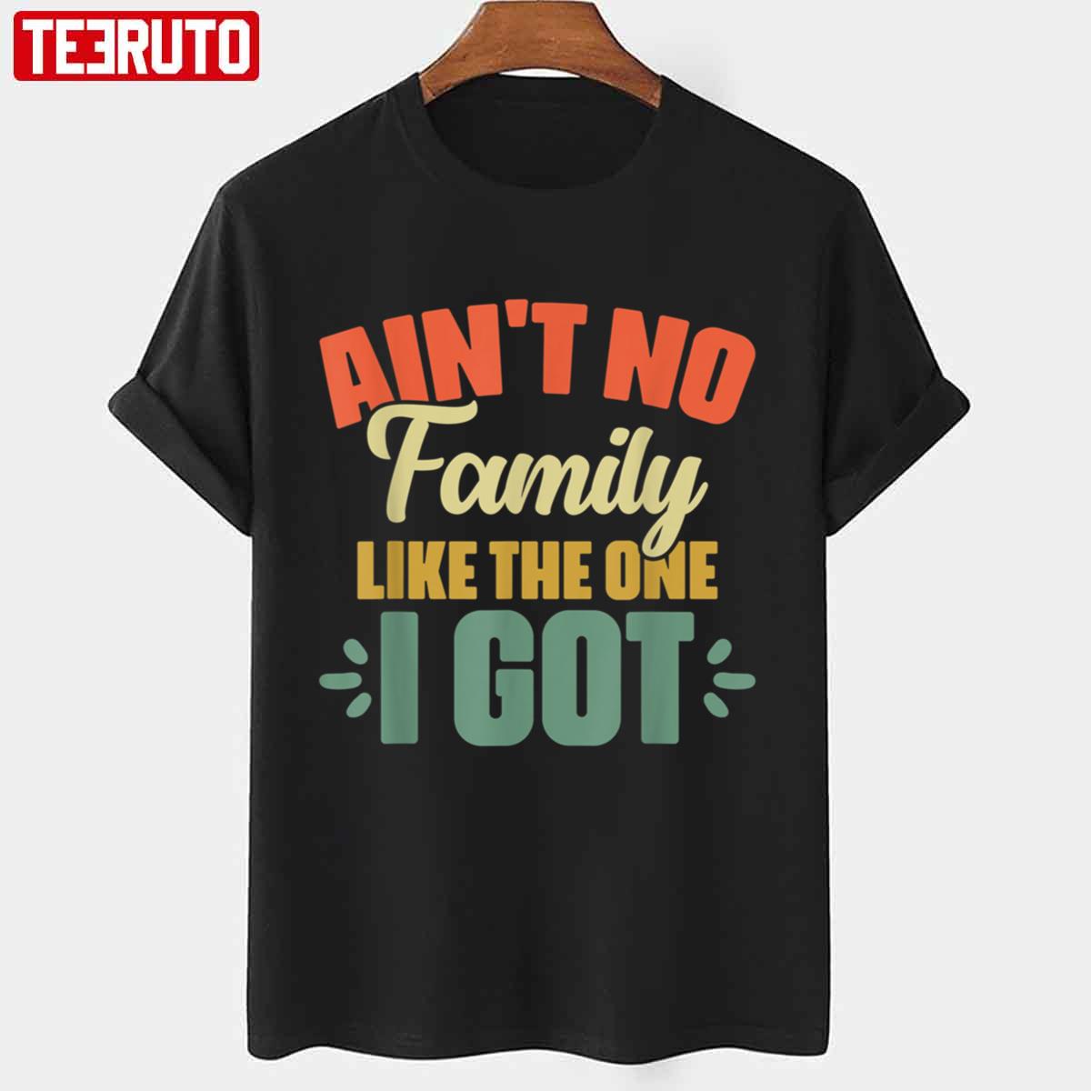 Ain’t No Family Like The One I Got Unisex T-Shirt