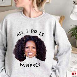 All I Do Is Winfrey Oprah Winfrey Unisex Sweatshirt